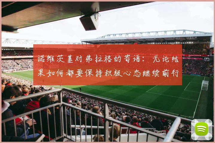 诺维茨基对弗拉格的寄语：无论结果如何都要保持积极心态继续前行