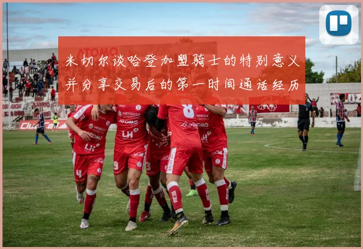 米切尔谈哈登加盟骑士的特别意义并分享交易后的第一时间通话经历