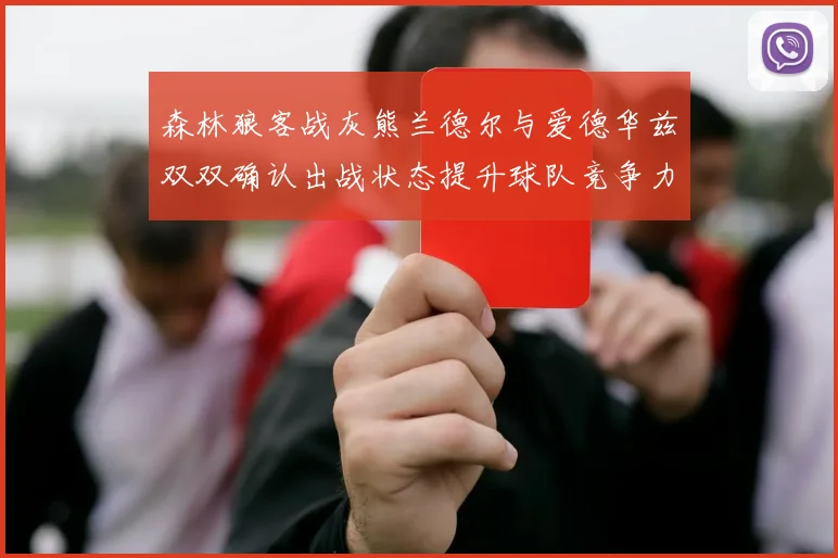 森林狼客战灰熊兰德尔与爱德华兹双双确认出战状态提升球队竞争力