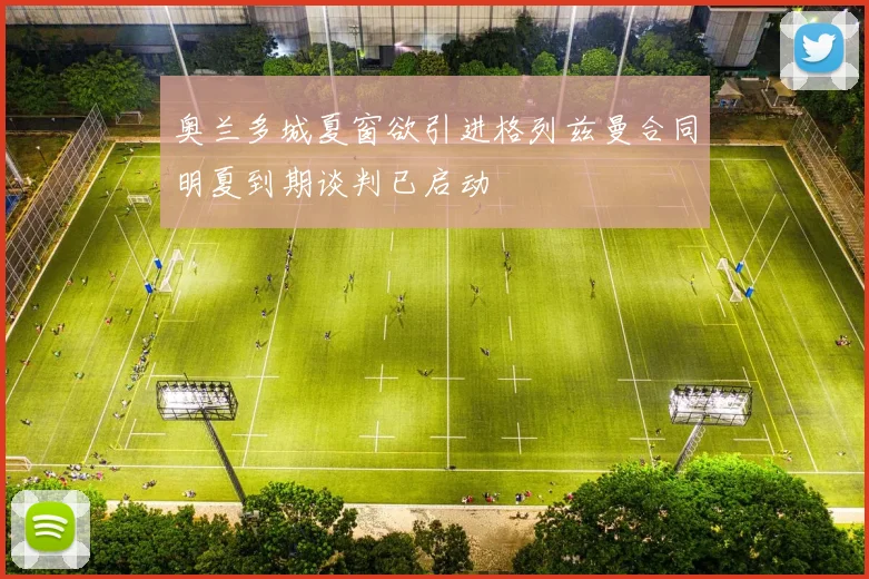 奥兰多城夏窗欲引进格列兹曼合同明夏到期谈判已启动